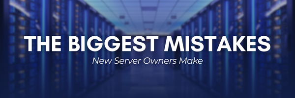 The Biggest Mistakes New Server Owners Make